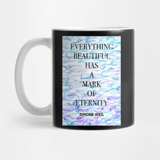 SIMONE WEIL quote .7 - EVERYTHING BEAUTIFUL HAS A MARK OF ETERNITY Mug